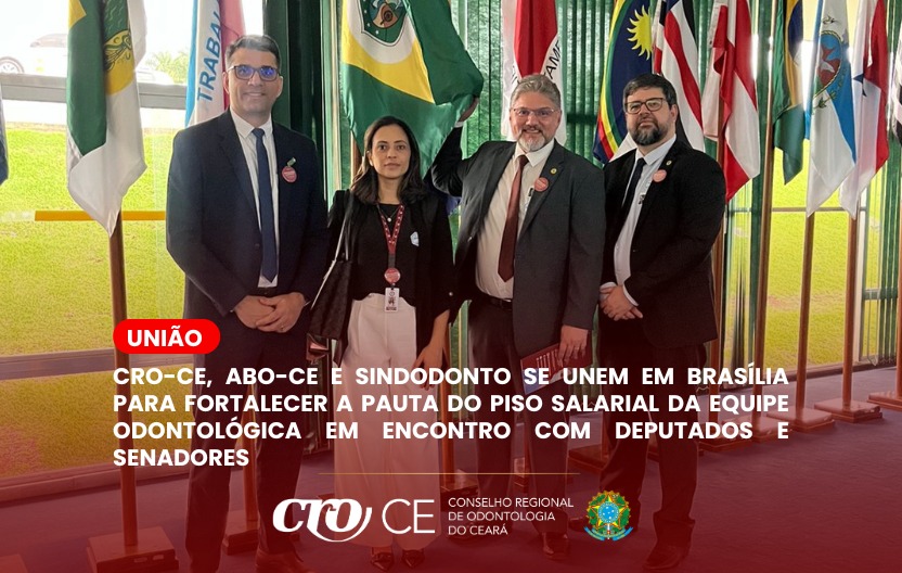 CRO-CE, ABO-CE e SINDODONTO se unem em Brasília para fortalecer a pauta do piso salarial da equipe odontológica em encontro com deputados e senadores