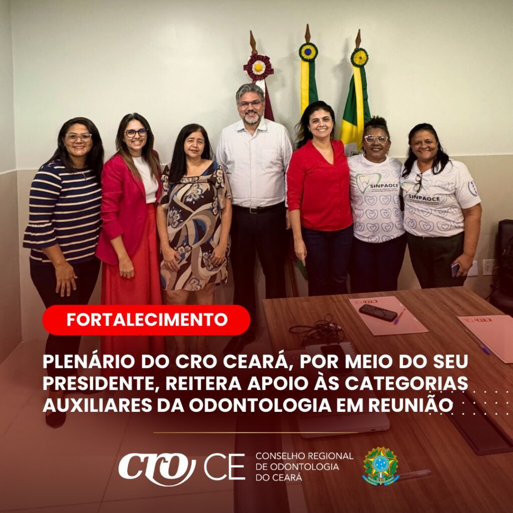 PLENÁRIO do CRO CEARÁ, POR MEIO DO seu PRESIDENTE, reitera apoio às categorias auxiliares da Odontologia em reunião