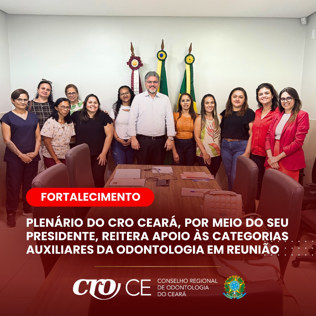 PLENÁRIO do CRO CEARÁ, POR MEIO DO seu PRESIDENTE, reitera apoio às categorias auxiliares da Odontologia em reunião 02